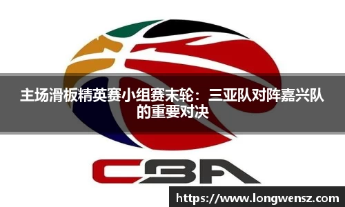 主场滑板精英赛小组赛末轮:三亚队对阵嘉兴队的重要对决