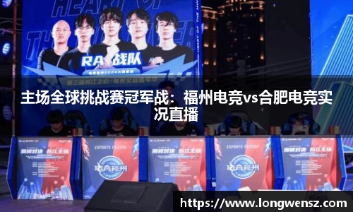 主场全球挑战赛冠军战:福州电竞vs合肥电竞实况直播