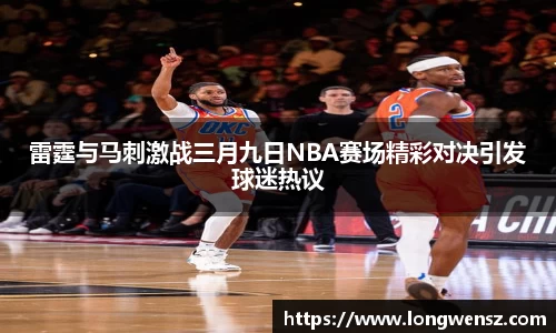 雷霆与马刺激战三月九日NBA赛场精彩对决引发球迷热议